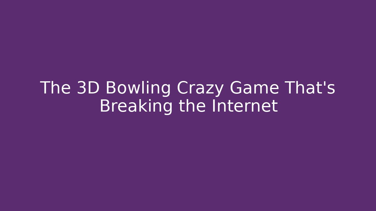 The 3D Bowling Crazy Game That's Breaking the Internet