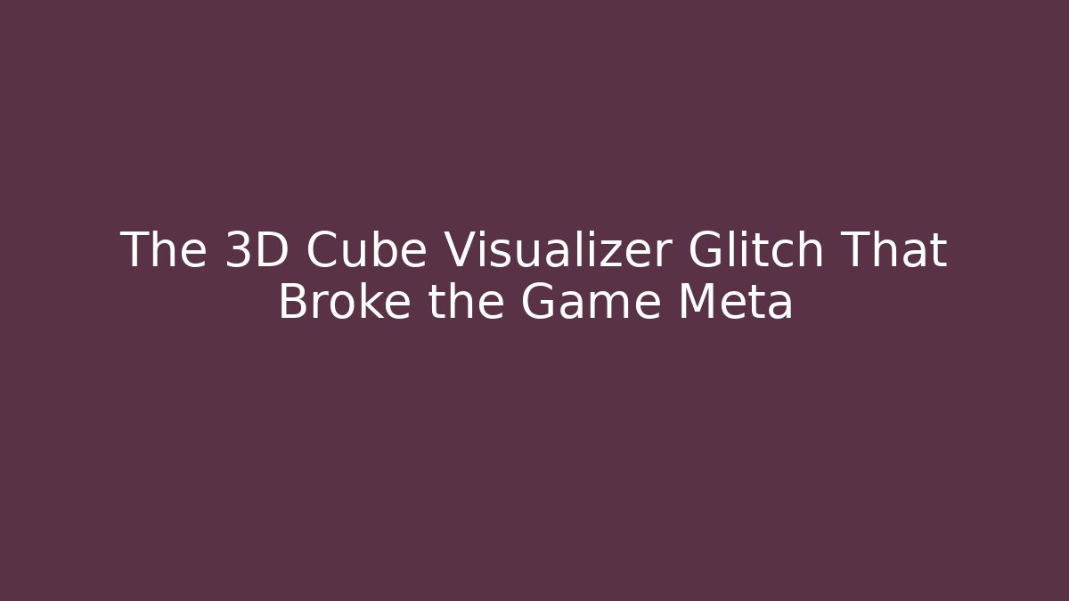 The 3D Cube Visualizer Glitch That Broke the Game Meta