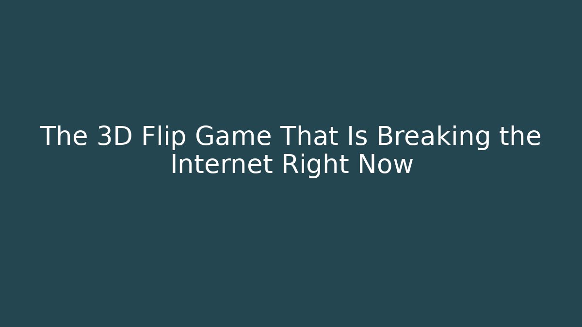 The 3D Flip Game That Is Breaking the Internet Right Now - Create More Assets