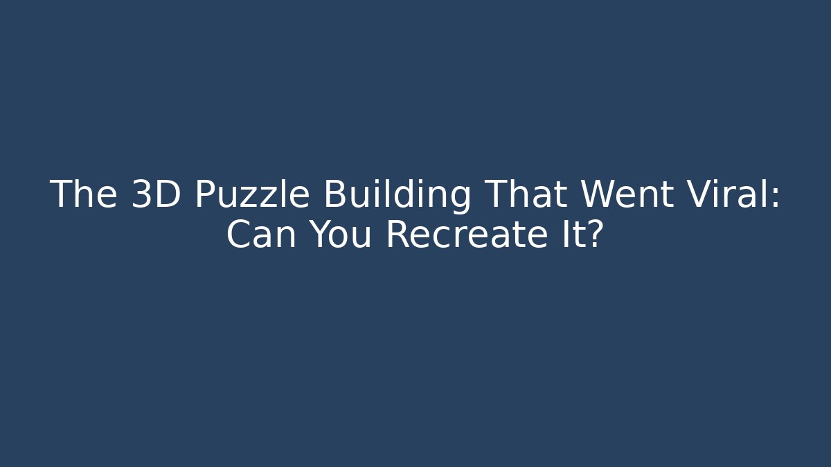 The 3D Puzzle Building That Went Viral: Can You Recreate It?