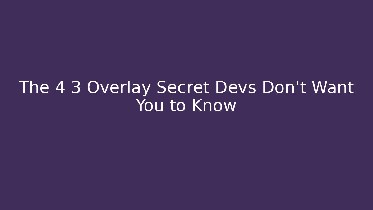 The 4 3 Overlay Secret Devs Don't Want You to Know