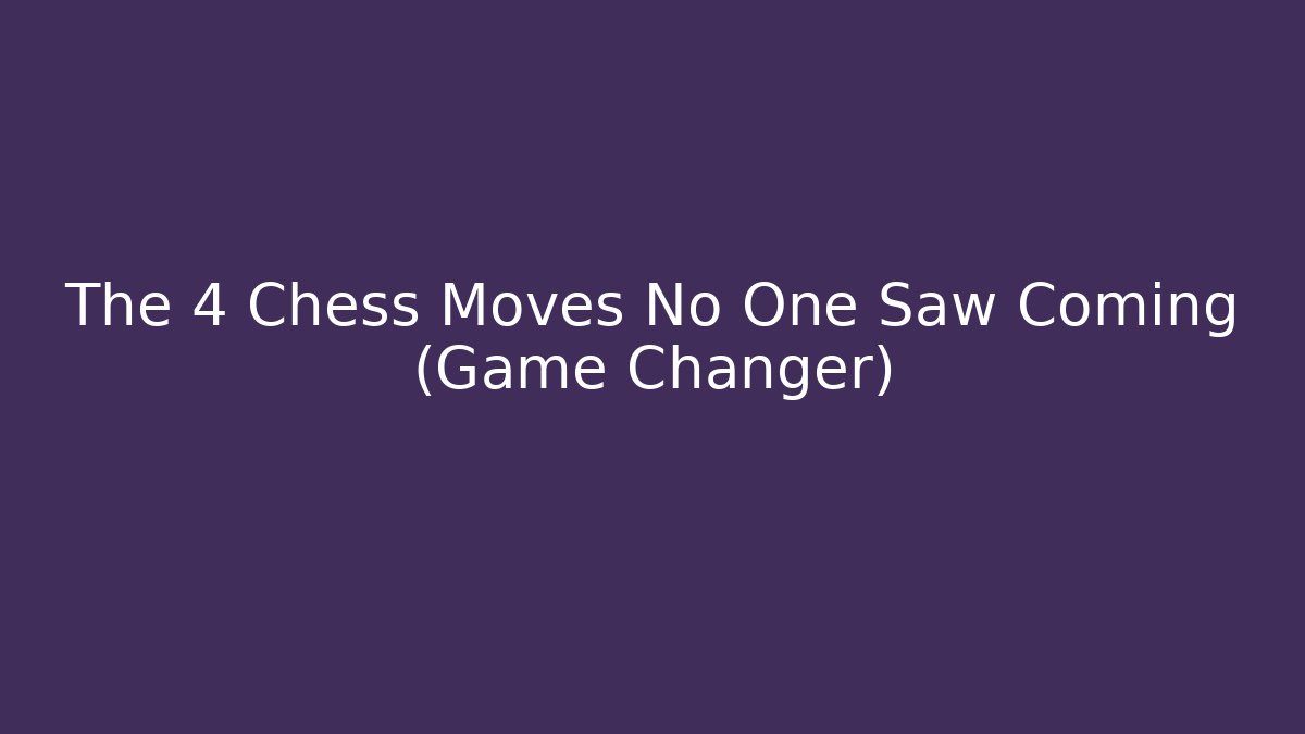 The 4 Chess Moves No One Saw Coming (Game Changer)