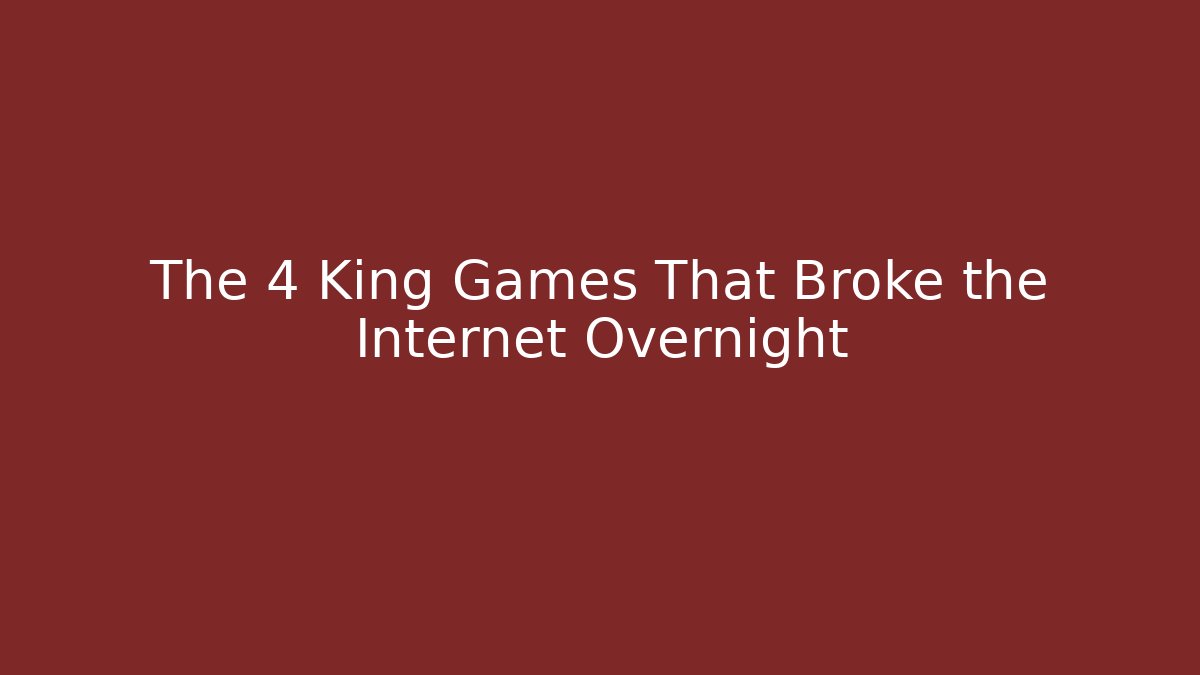 The 4 King Games That Broke the Internet Overnight
