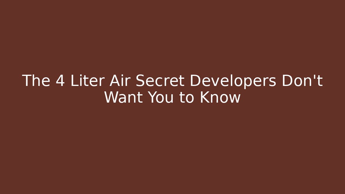 The 4 Liter Air Secret Developers Don't Want You to Know