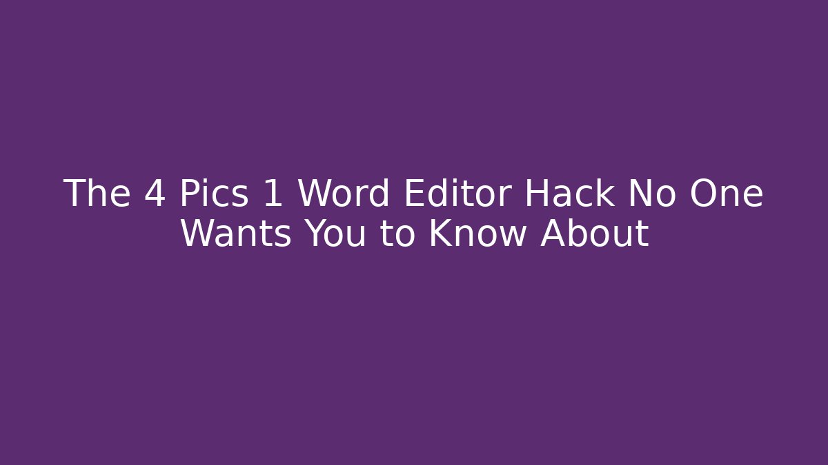 The 4 Pics 1 Word Editor Hack No One Wants You to Know About