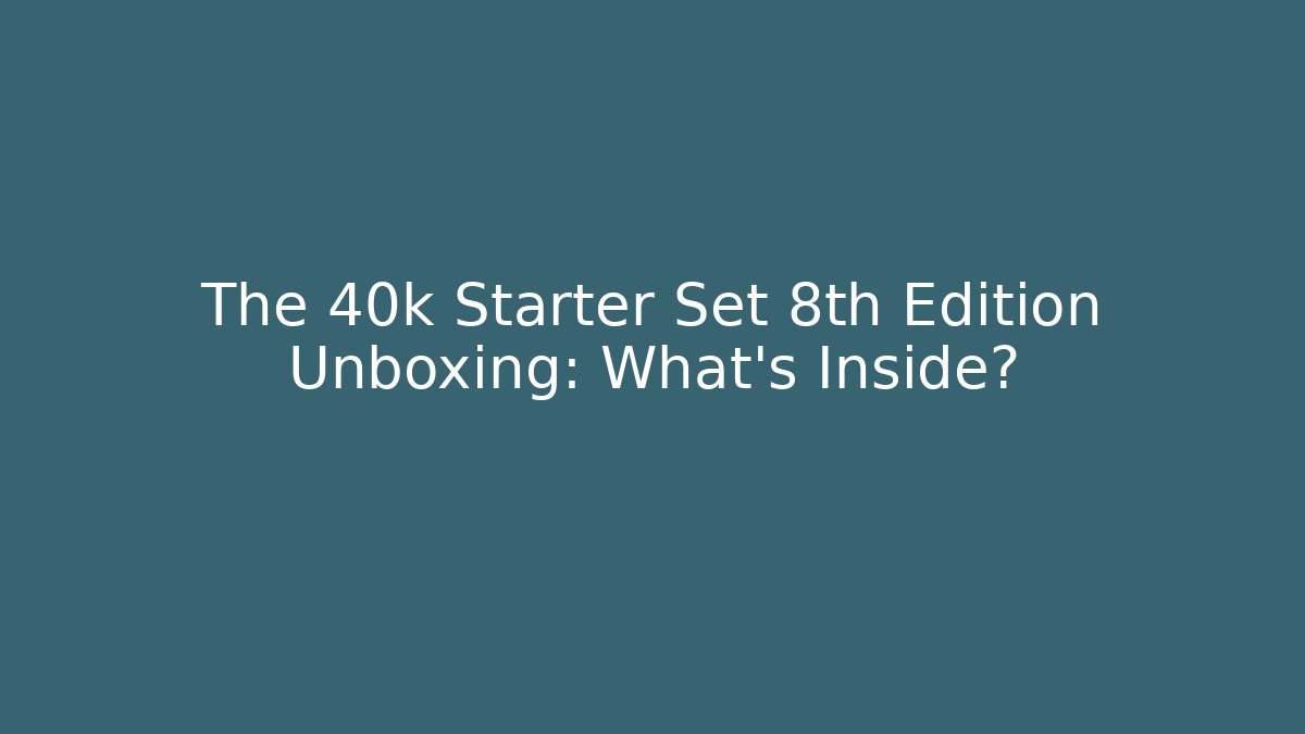 The 40k Starter Set 8th Edition Unboxing: What's Inside?
