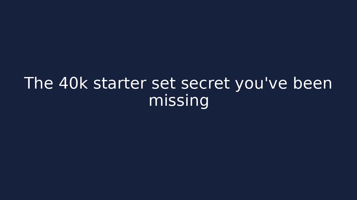 The 40k starter set secret you've been missing