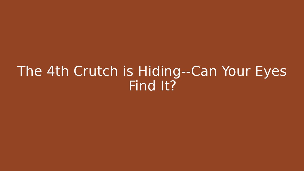 The 4th Crutch is Hiding—Can Your Eyes Find It?