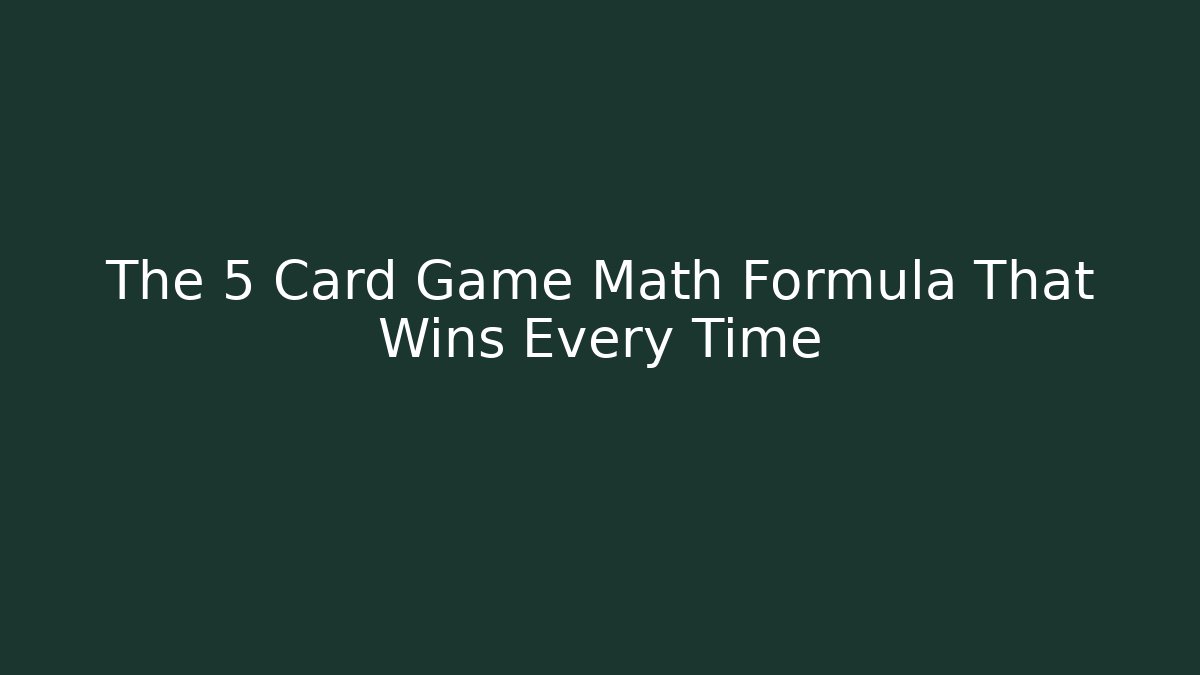 The 5 Card Game Math Formula That Wins Every Time