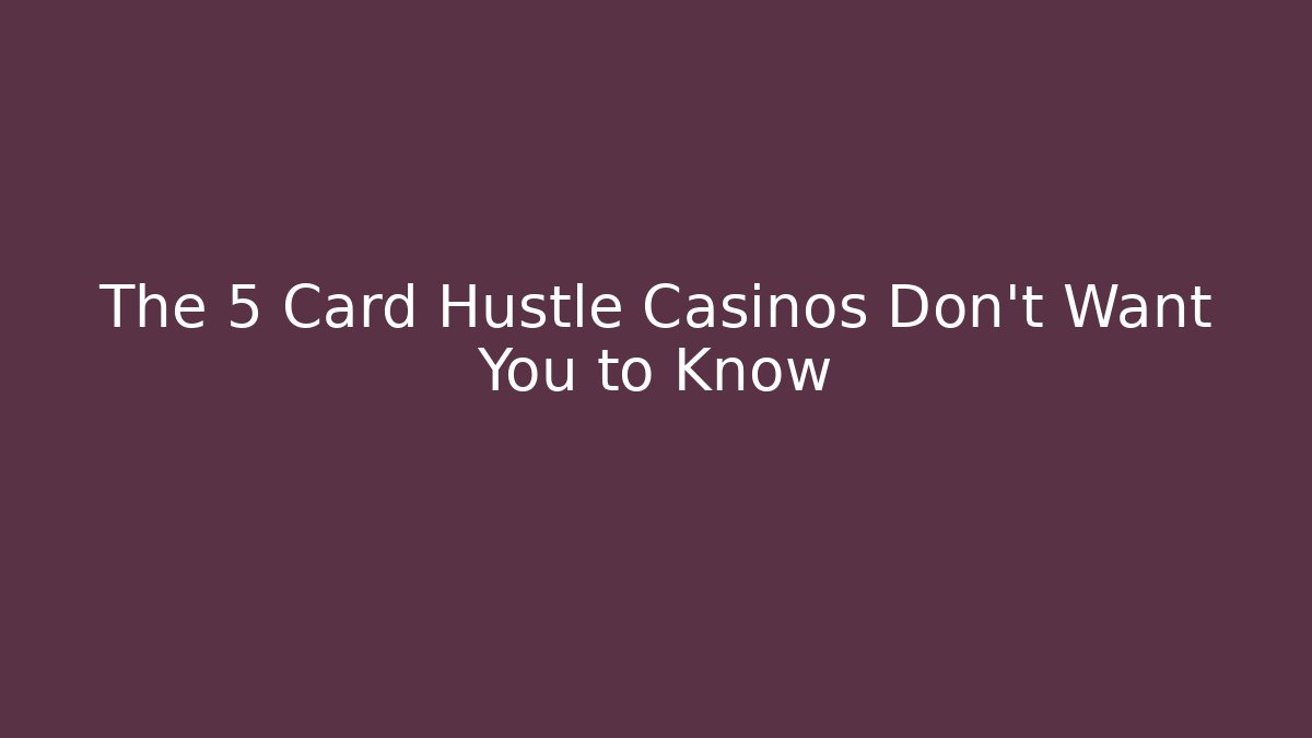 The 5 Card Hustle Casinos Don't Want You to Know