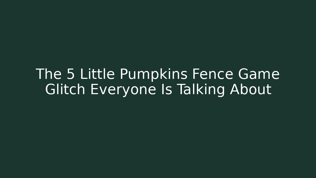 The 5 Little Pumpkins Fence Game Glitch Everyone Is Talking About