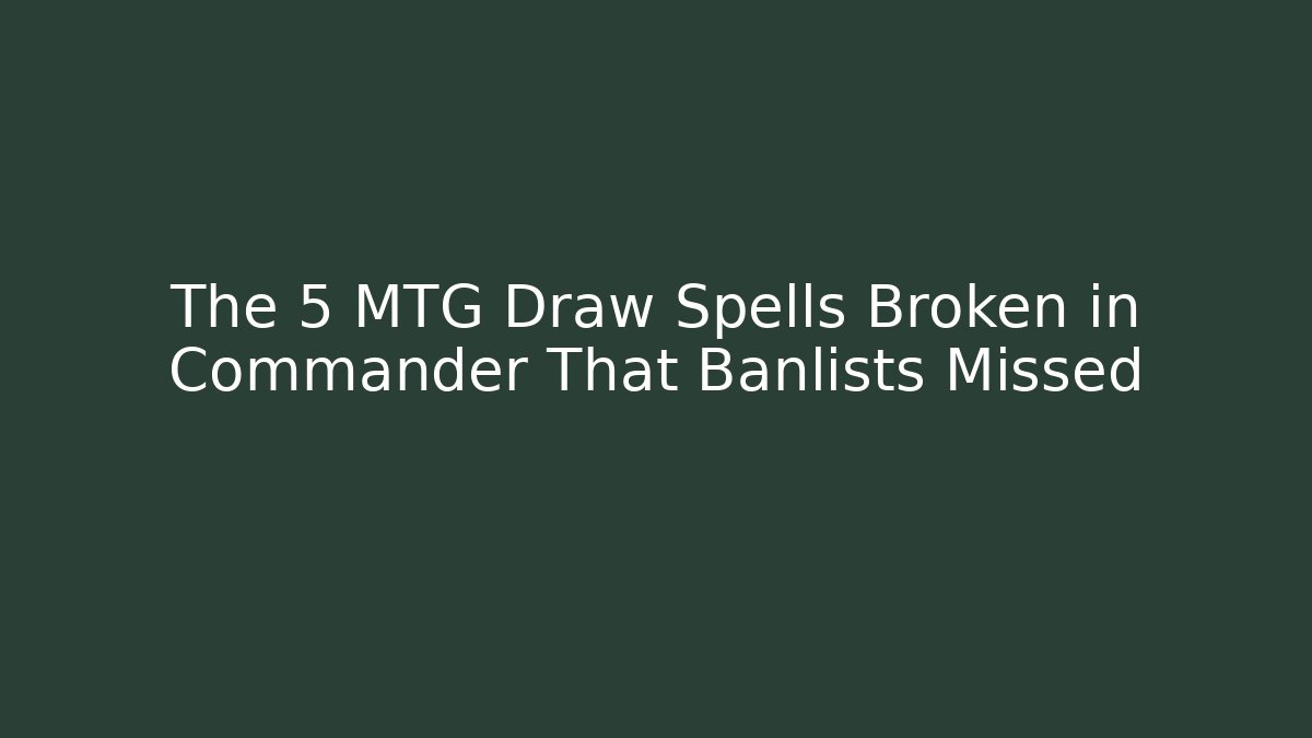 The 5 MTG Draw Spells Broken in Commander That Banlists Missed