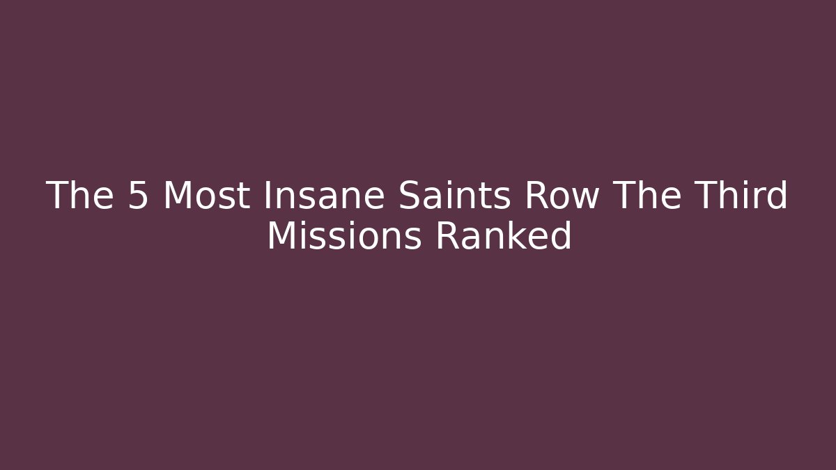 The 5 Most Insane Saints Row The Third Missions Ranked