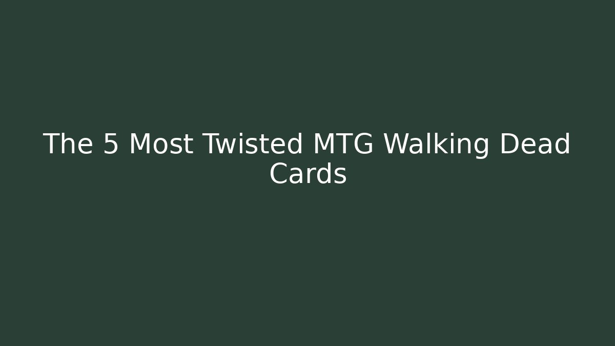 The 5 Most Twisted MTG Walking Dead Cards - Create More Assets