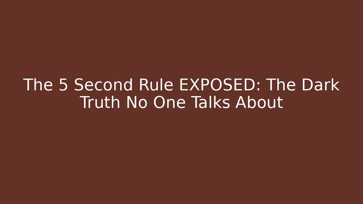 The 5 Second Rule EXPOSED: The Dark Truth No One Talks About
