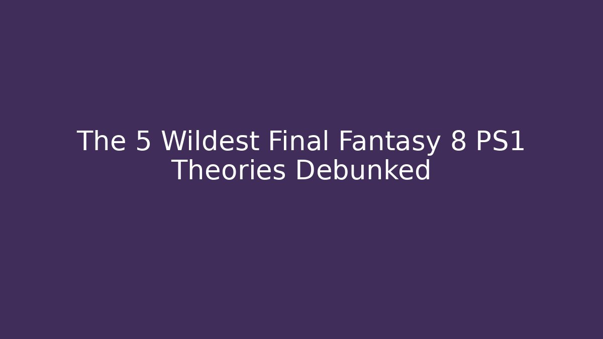 The 5 Wildest Final Fantasy 8 PS1 Theories Debunked