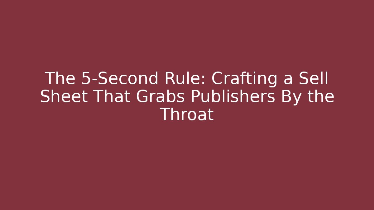 The 5-Second Rule: Crafting a Sell Sheet That Grabs Publishers By the Throat