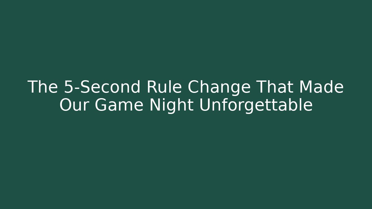 The 5-Second Rule Change That Made Our Game Night Unforgettable