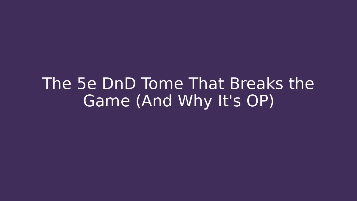 The 5e DnD Tome That Breaks the Game (And Why It's OP)