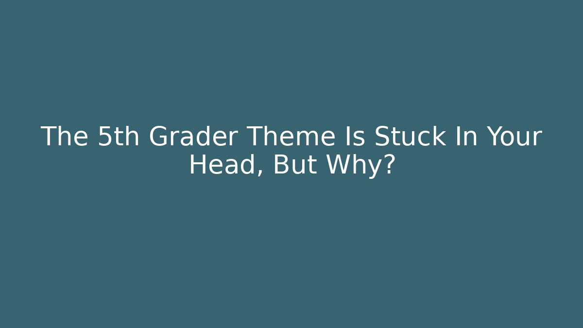 The 5th Grader Theme Is Stuck In Your Head, But Why?