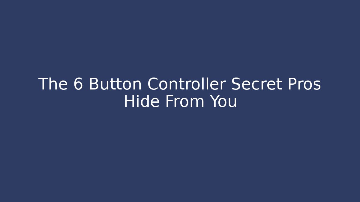 The 6 Button Controller Secret Pros Hide From You