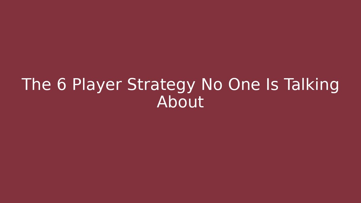 The 6 Player Strategy No One Is Talking About