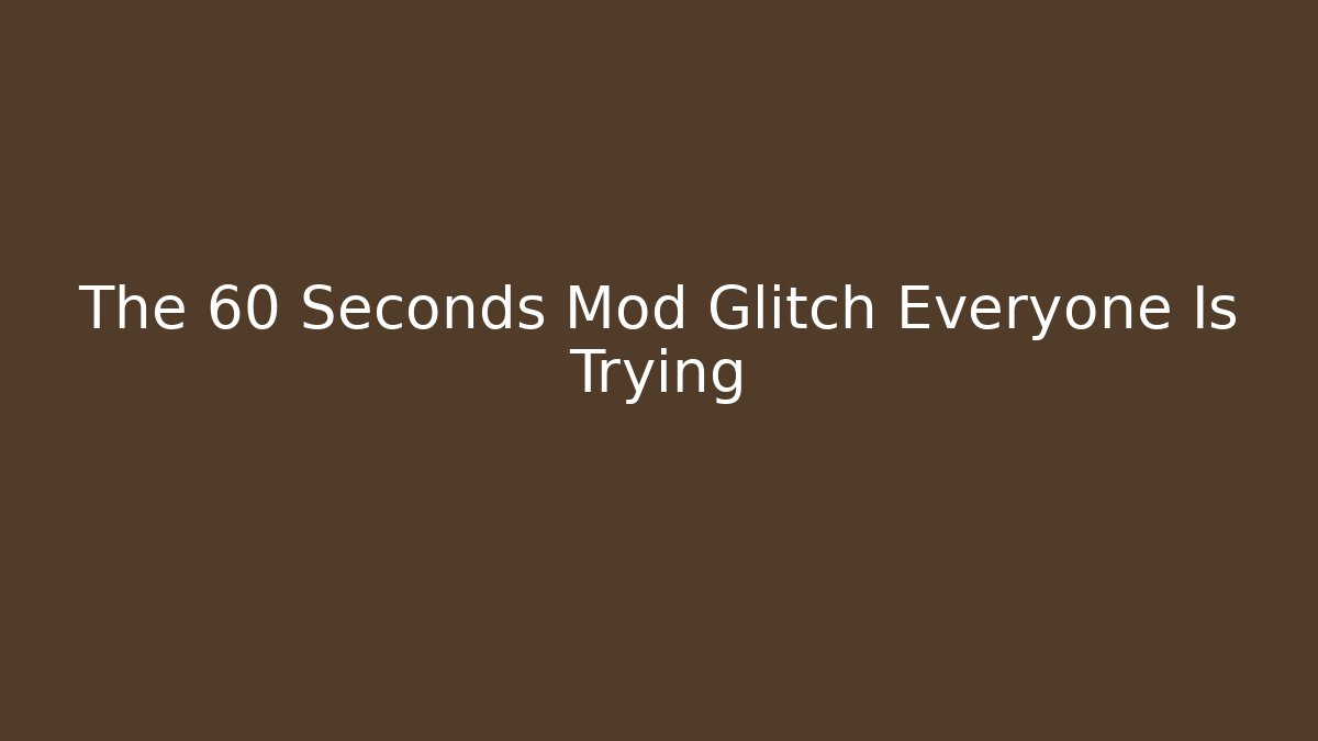 The 60 Seconds Mod Glitch Everyone Is Trying - Create More Assets