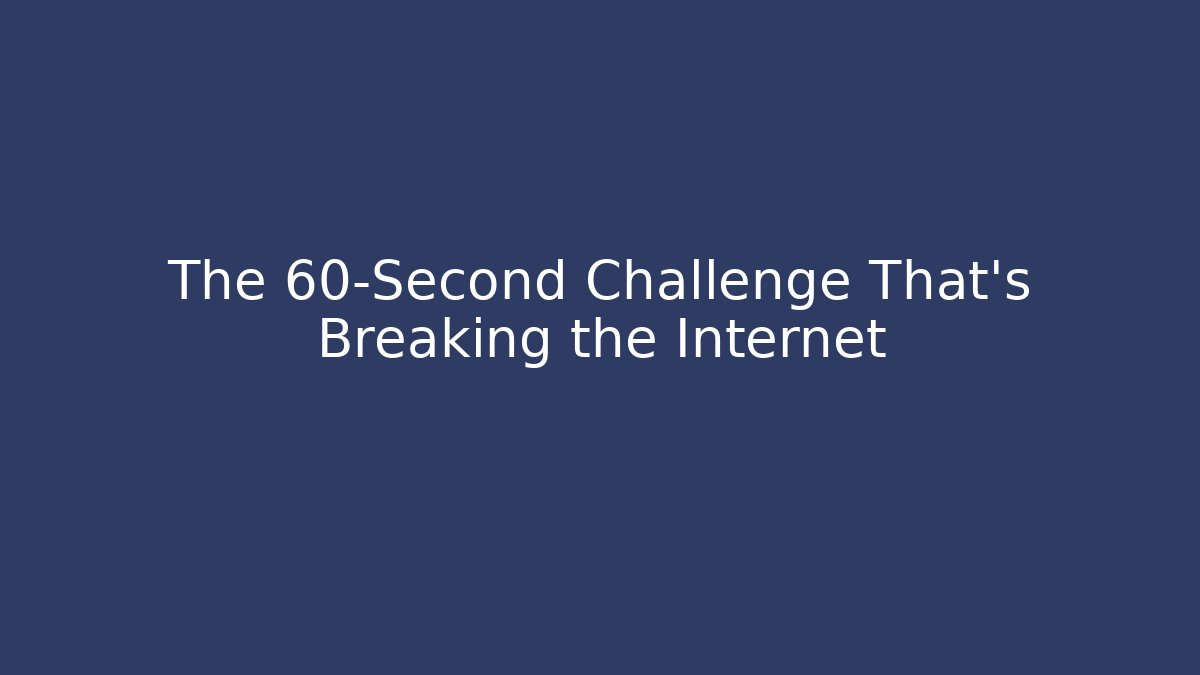 The 60-Second Challenge That's Breaking the Internet - Create More Assets