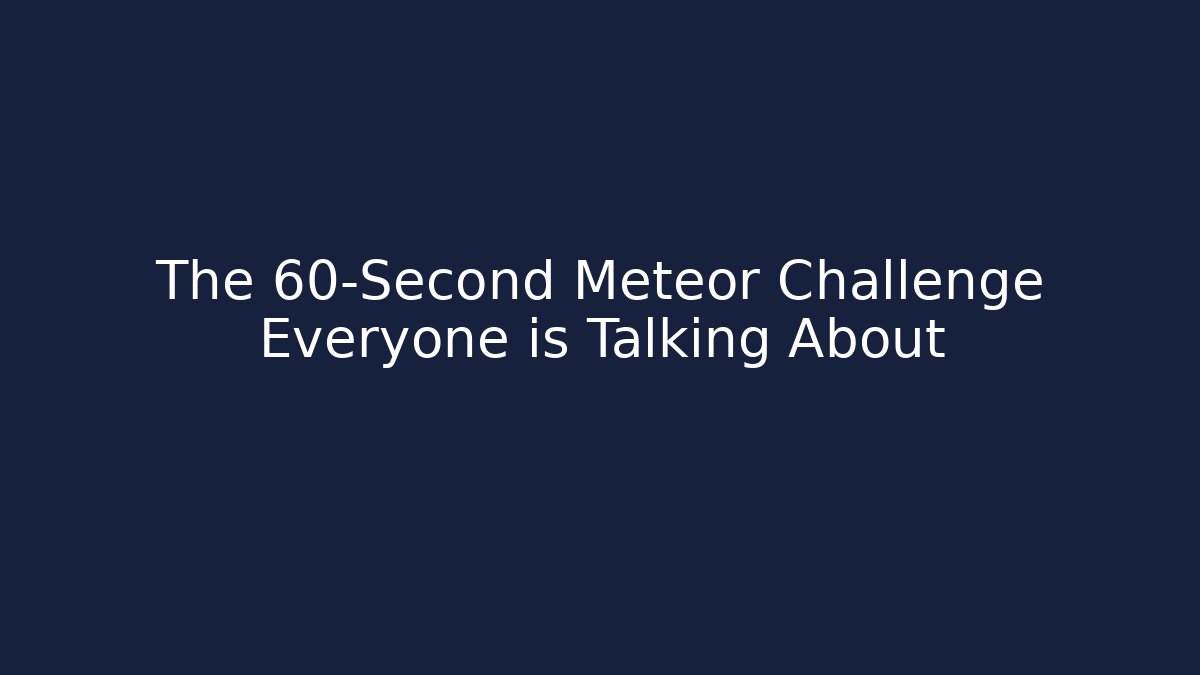The 60-Second Meteor Challenge Everyone is Talking About