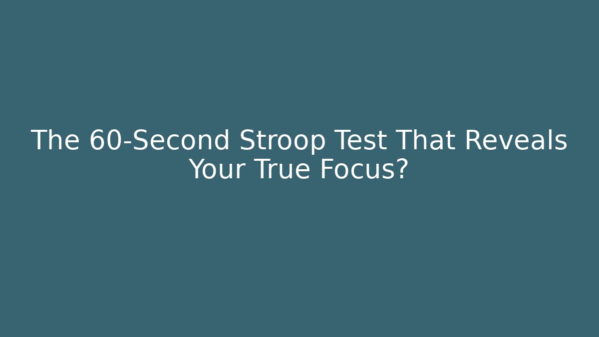 The 60-Second Stroop Test That Reveals Your True Focus?