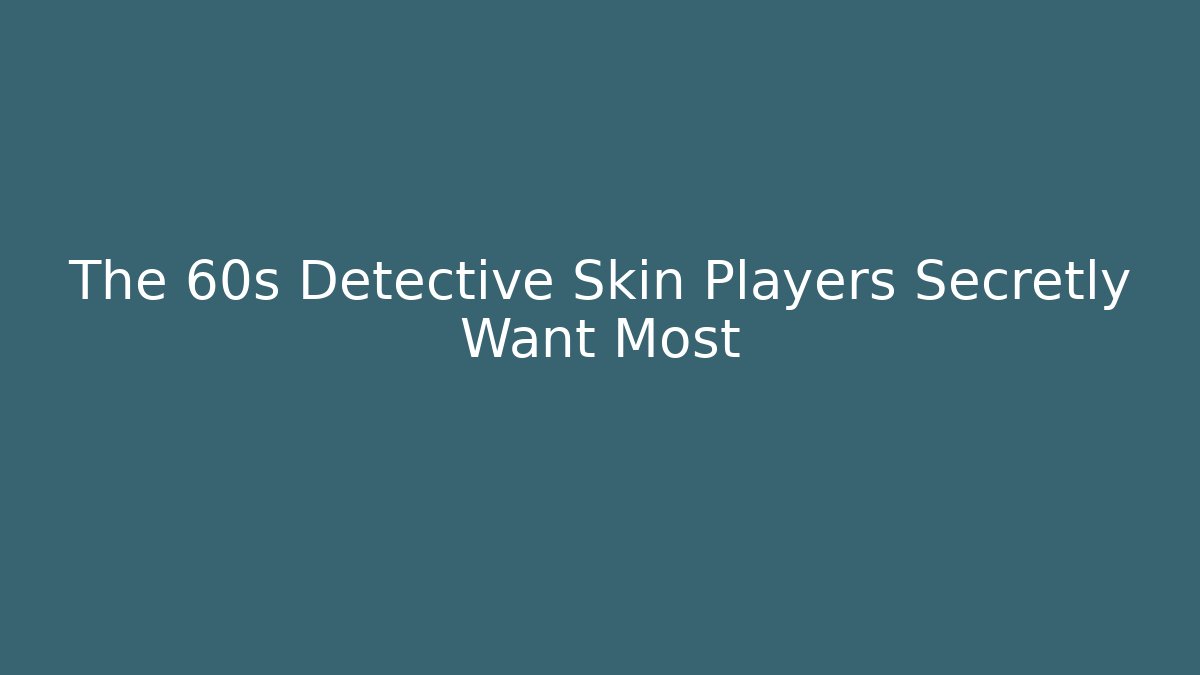 The 60s Detective Skin Players Secretly Want Most