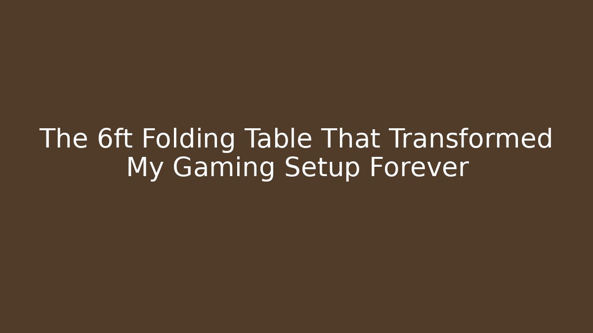The 6ft Folding Table That Transformed My Gaming Setup Forever