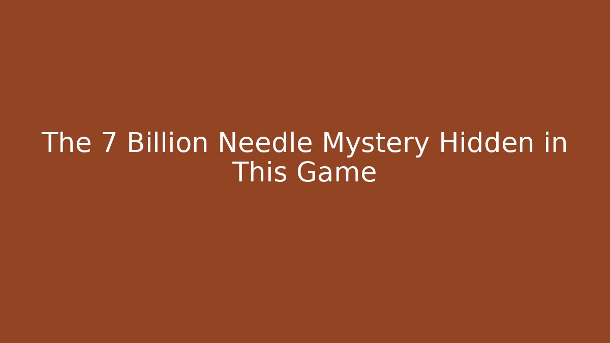 The 7 Billion Needle Mystery Hidden in This Game