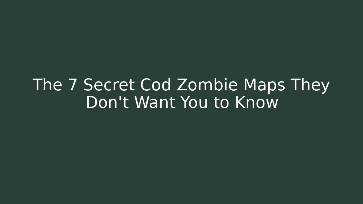 The 7 Secret Cod Zombie Maps They Don't Want You to Know