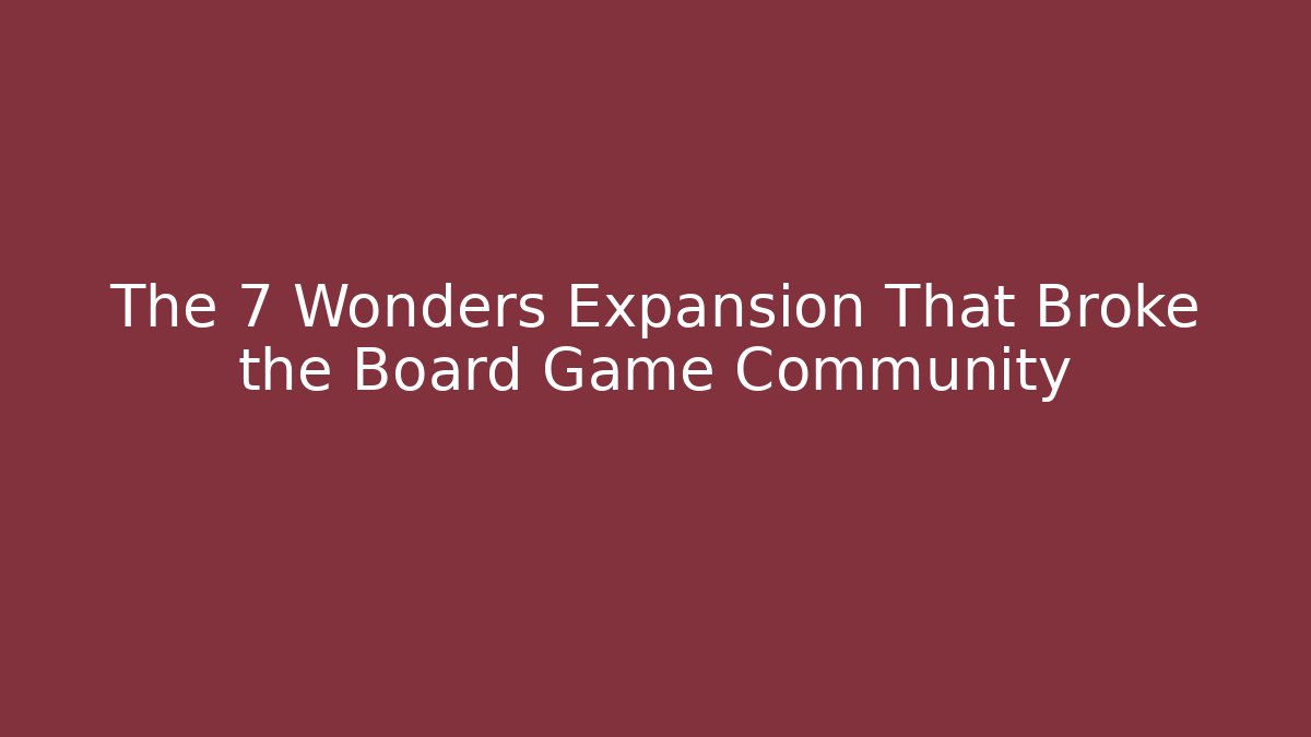 The 7 Wonders Expansion That Broke the Board Game Community