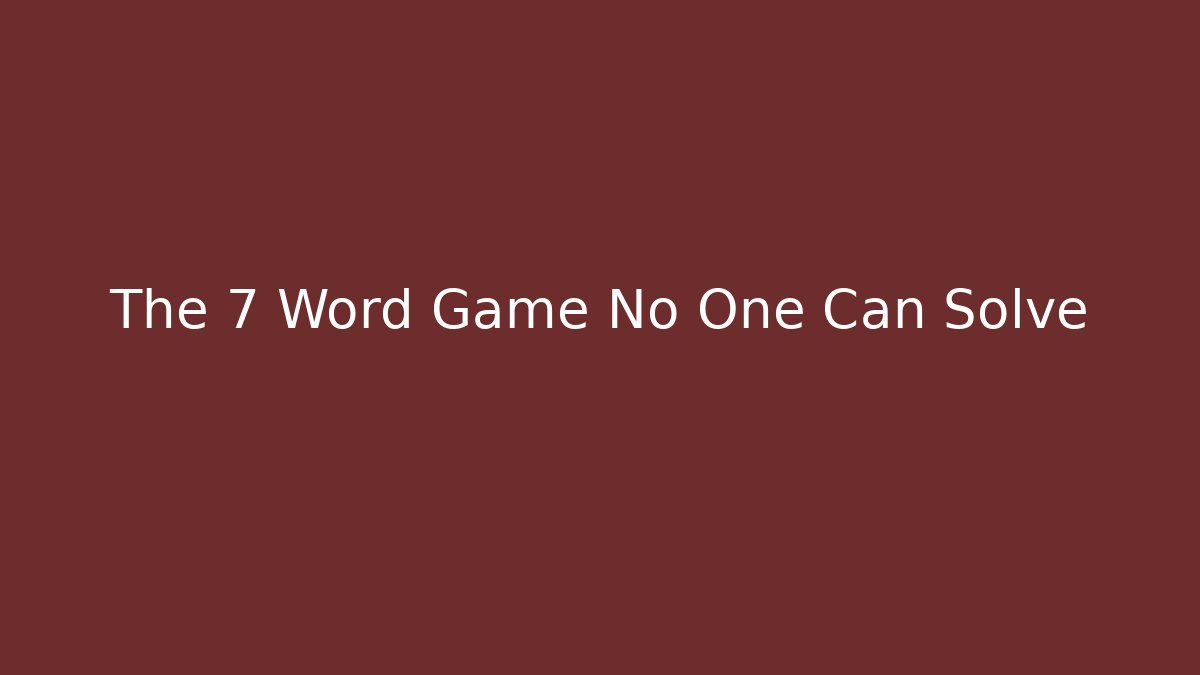 The 7 Word Game No One Can Solve