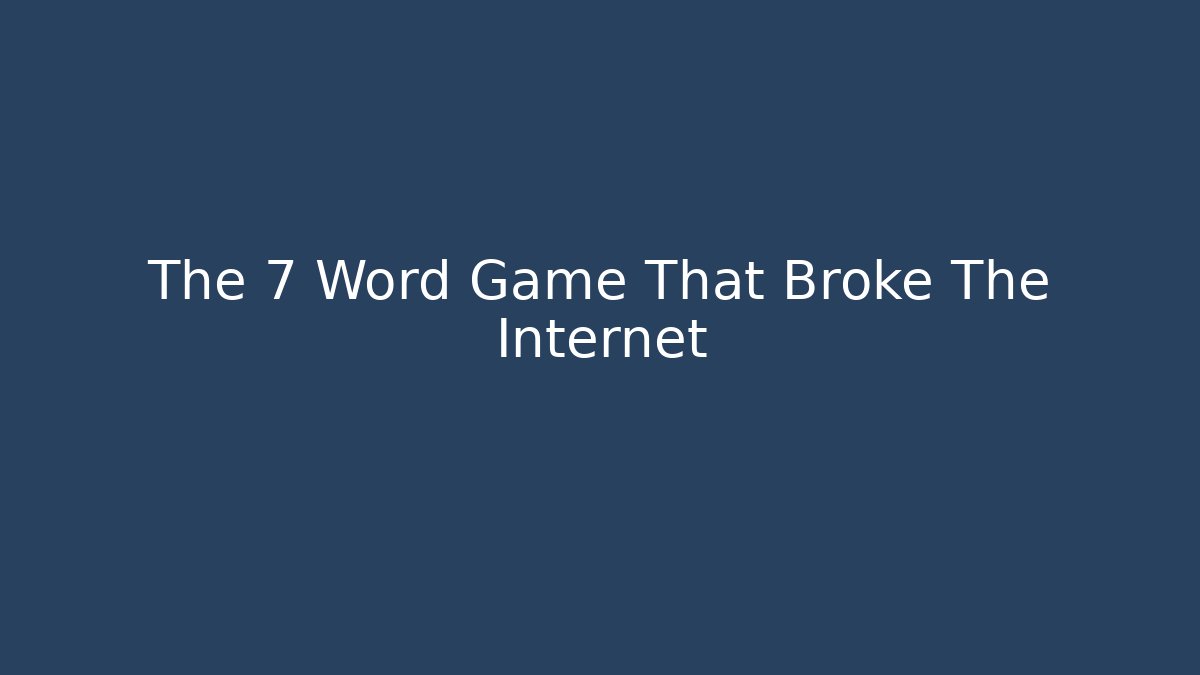 The 7 Word Game That Broke The Internet - Create More Assets