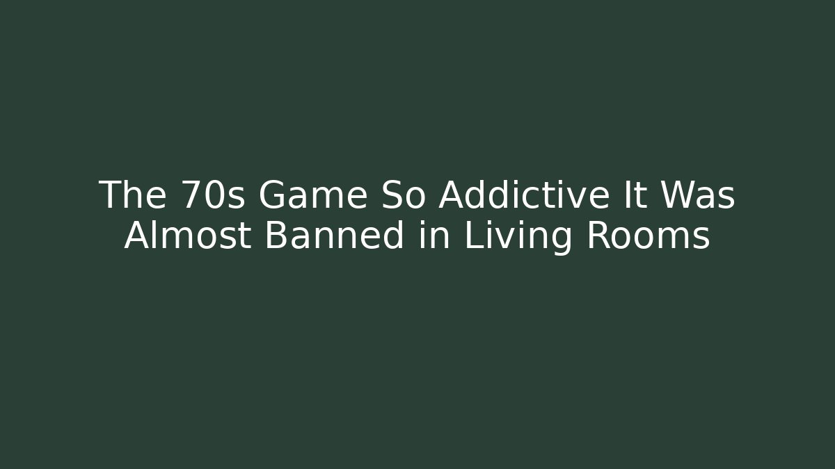 The 70s Game So Addictive It Was Almost Banned in Living Rooms