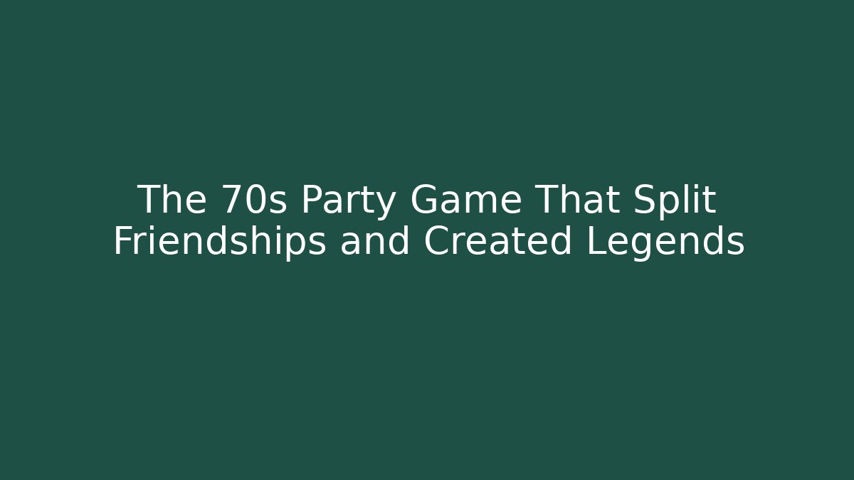 The 70s Party Game That Split Friendships and Created Legends