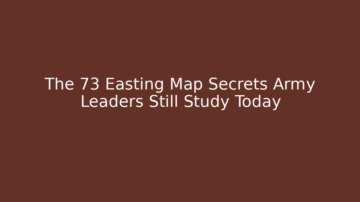 The 73 Easting Map Secrets Army Leaders Still Study Today