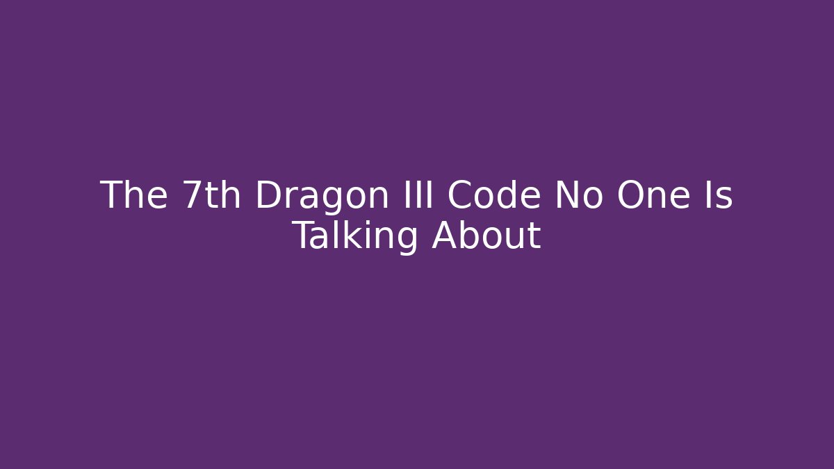 The 7th Dragon III Code No One Is Talking About