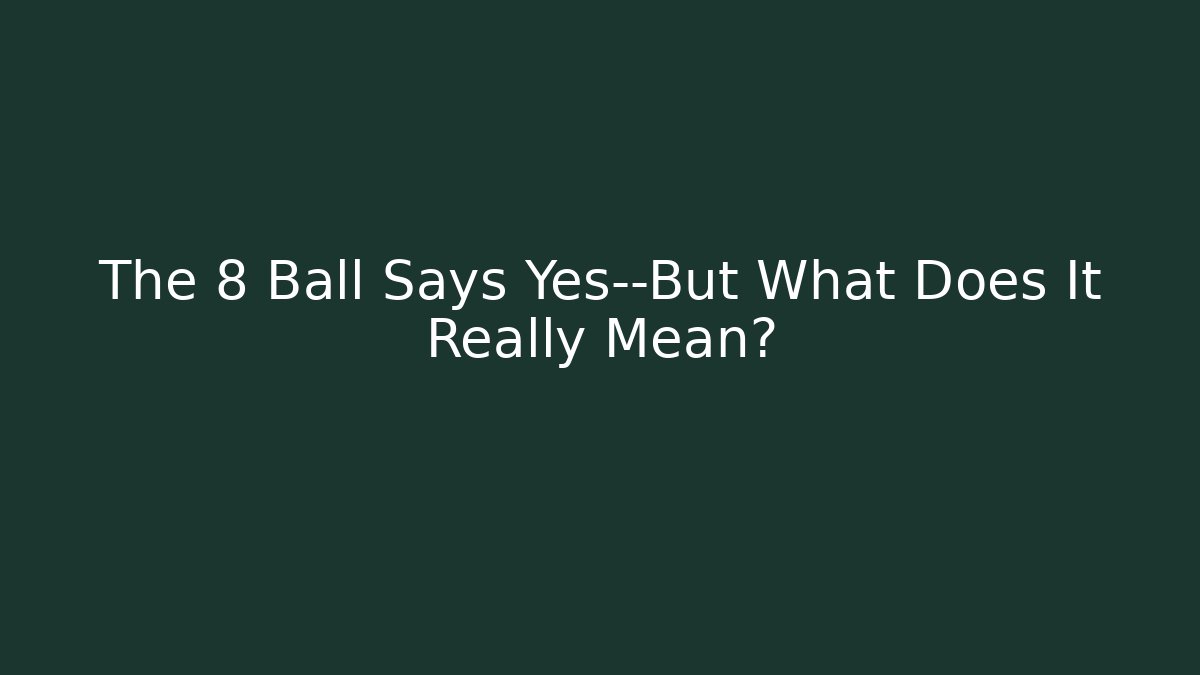 The 8 Ball Says Yes—But What Does It Really Mean?