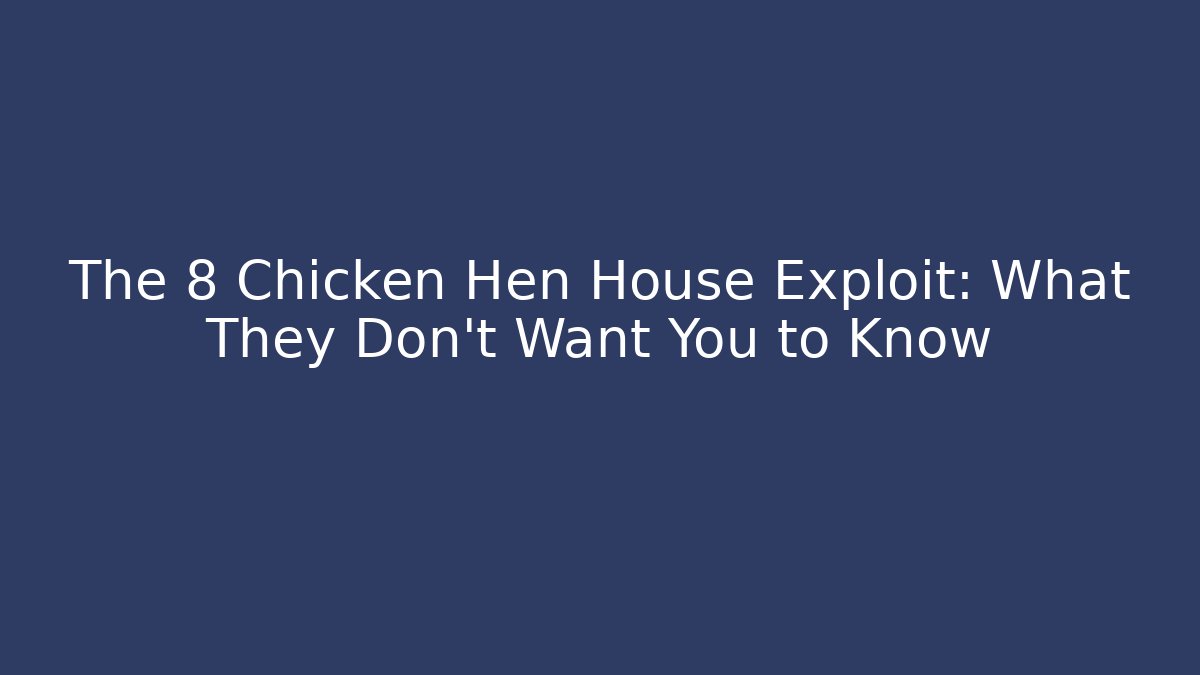 The 8 Chicken Hen House Exploit: What They Don't Want You to Know