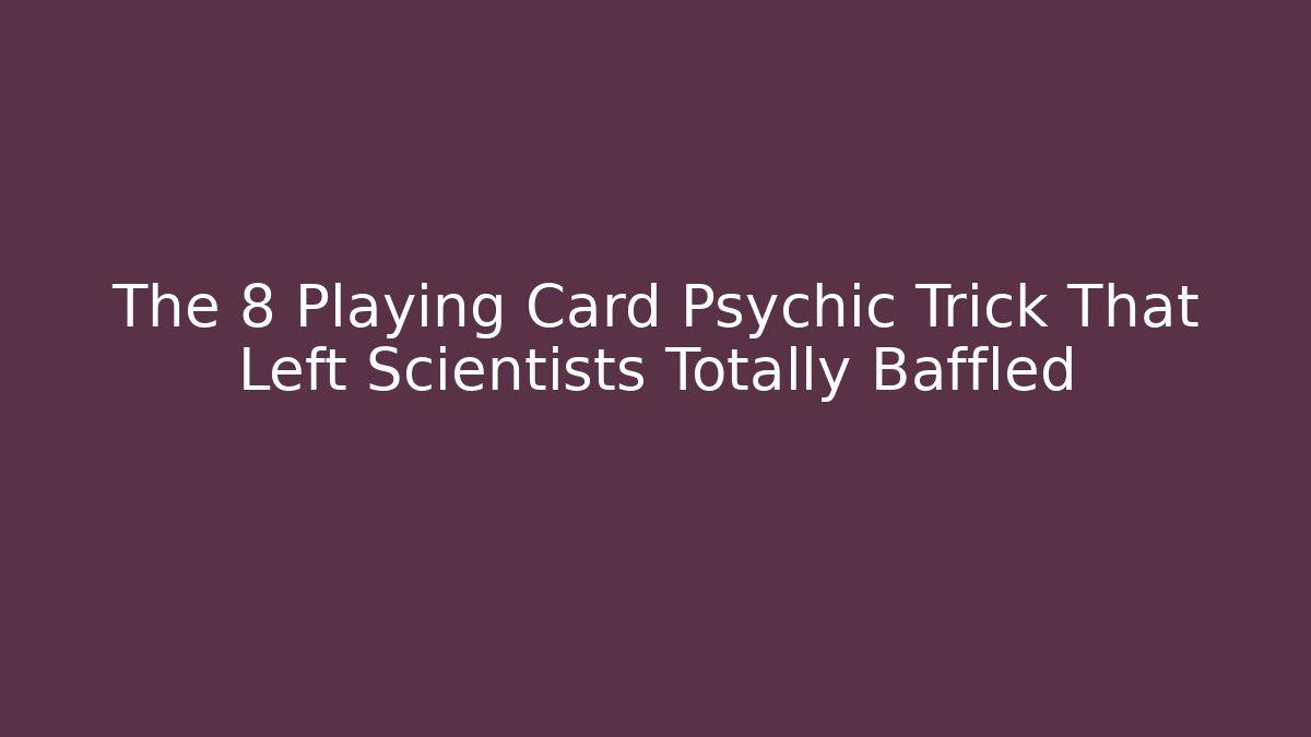 The 8 Playing Card Psychic Trick That Left Scientists Totally Baffled