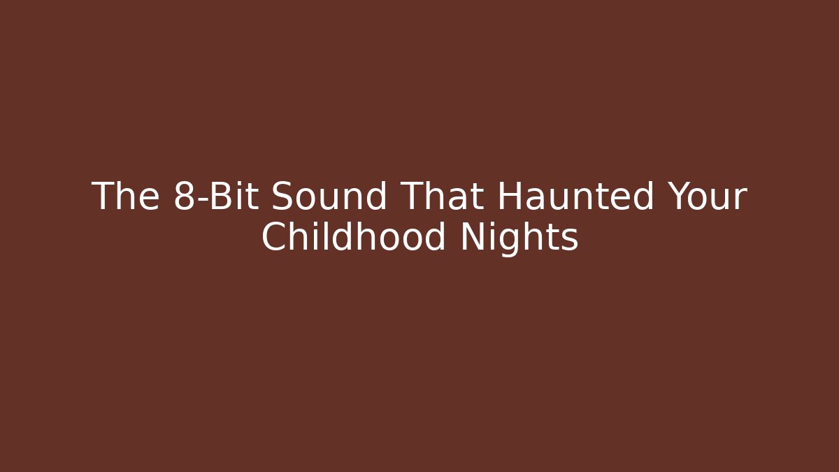 The 8-Bit Sound That Haunted Your Childhood Nights
