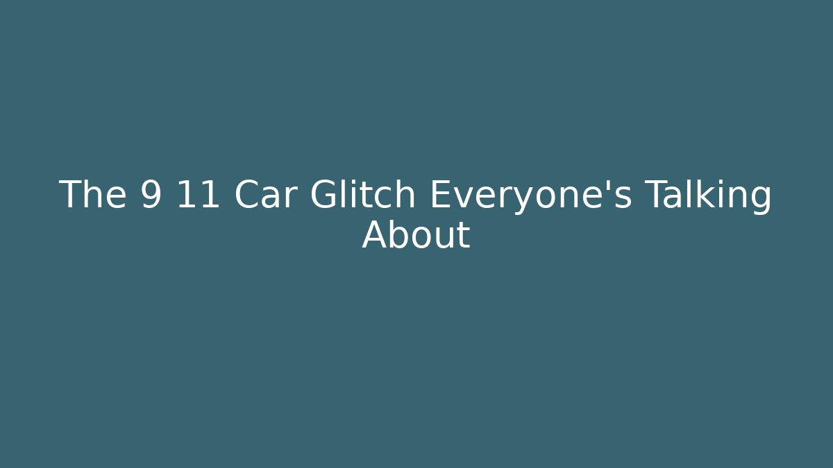 The 9 11 Car Glitch Everyone’s Talking About - Create More Assets
