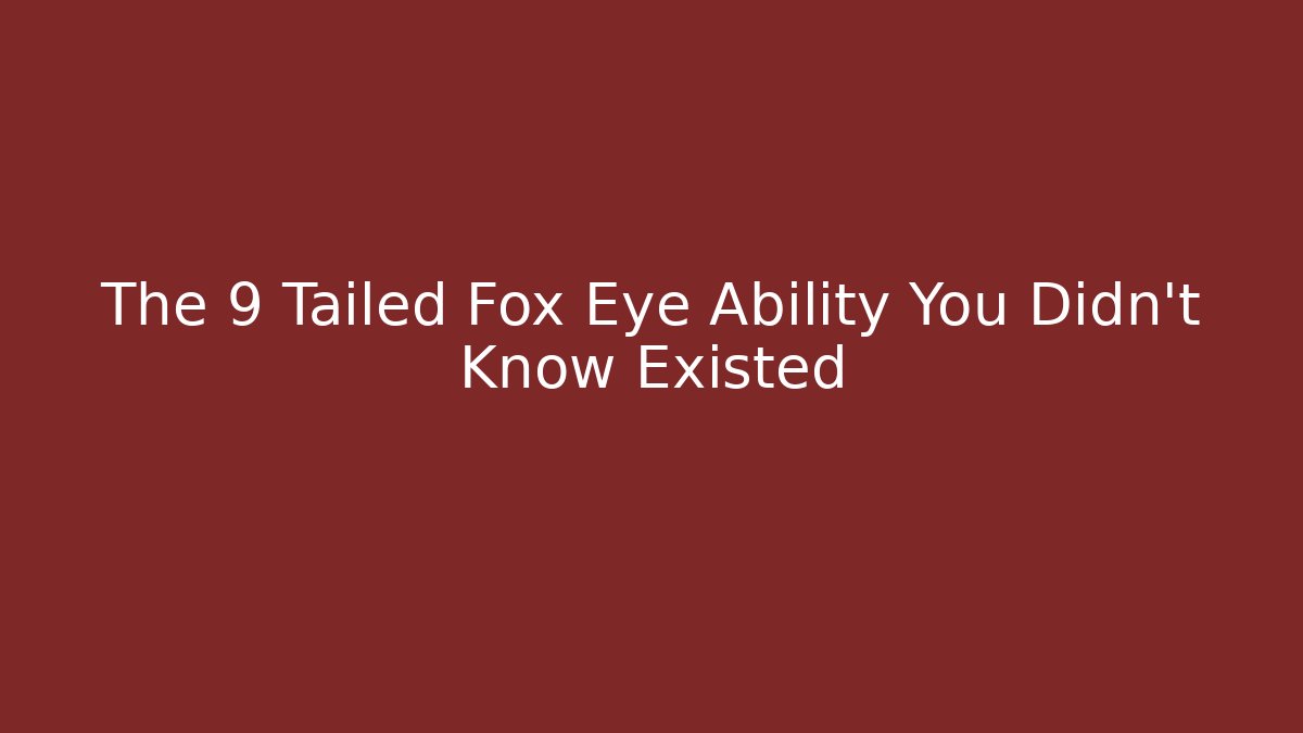 The 9 Tailed Fox Eye Ability You Didn't Know Existed