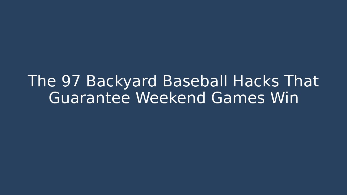 The 97 Backyard Baseball Hacks That Guarantee Weekend Games Win