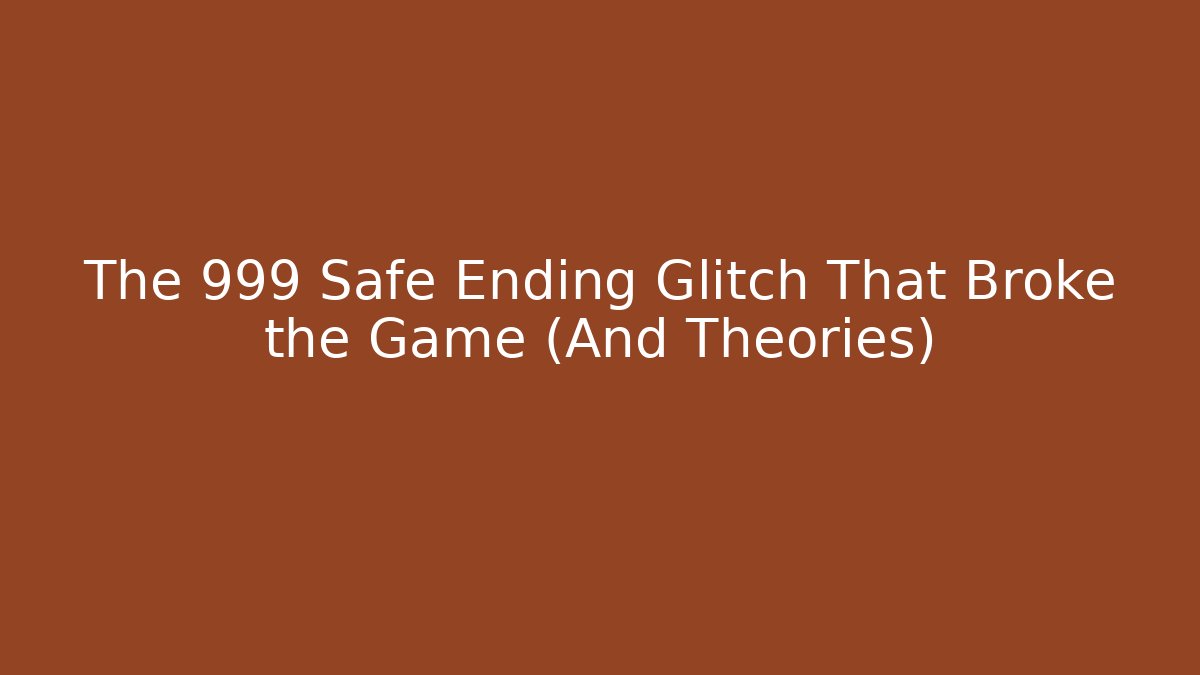 The 999 Safe Ending Glitch That Broke the Game (And Theories)