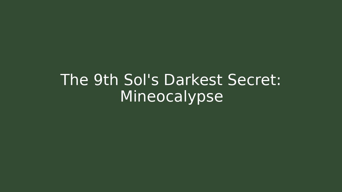The 9th Sol's Darkest Secret: Mineocalypse